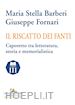 Fornari Giuseppe; Barberi Maria Stella - Il riscatto dei fanti. Caporetto tra letteratura, storia e memorialistica