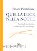 Pietrabissa Ettore - Quella luce nella notte. Storia di una donna testimone del suo tempo