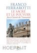 Ferrarotti Franco - Le sacre et le pouvoir face à l'avenir de l'humanité