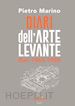 Marino Pietro - Diari dell'Arte Levante. Bari 1960-1980