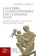 Gabrielli Patrizia - La guerra è l'unico pensiero che ci domina tutti. Bambine, bambini, adolescenti nella Grande guerra