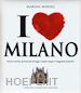 MOIOLI MARINA - I LOVE MILANO. STORIE INSOLITE, GRANDI PERSONAGGI, LUOGHI MAGICI E LEGGENDE POPO