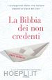 ANTONIOLI FRANCESCO (Curatore); BIANCHI ENZO (PREF.) - LA BIBBIA DEI NON CREDENTI