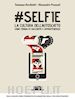 Sorchiotti Tommaso; Prunetti Alessandro - #Selfie la cultura dell'autoscatto come forma di racconto e appartenenza