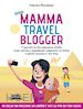 Piersimoni Federica - Una Mamma Travel Blogger: Ti Racconto Come Continuo a Guadagnare Viaggiando Col Bimbo e Perché Funziona il Mio Blog  Fai della tua passione un lavoro e vivi la vita dei tuoi sogni