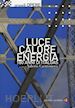 CASTRONOVO VALERIO (Curatore) - LUCE CALORE ENERGIA