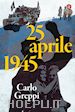 Greppi Carlo - 25 aprile 1945