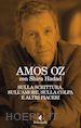 Oz Amos; Hadad Shira - Sulla scrittura, sull’amore, sulla colpa e altri piaceri