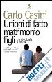 Casini Carlo - Unioni di fatto, matrimoni, figli. Tra ideologia e realtà. Con il disegno di legge governativo sui Dico (testo e commento)