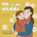 Giordano Elena - Per la mia mamma. Ediz. illustrata