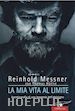 Messner Reinhold; Hüetlin Thomas - La mia vita al limite