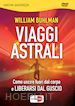 BUHLMAN WILLIAM - VIAGGI ASTRALI - DVD COME USCIRE FUORI DAL CORPO E LIBERARSI DAL GUSCIO