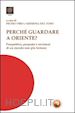 Piro P.(Curatore); Del Toso K.(Curatore) - Perché guardare a Oriente? Prospettive, risorse e visioni di un mondo non più lontano