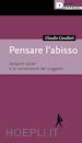 CAVALLARI CLAUDIO - PENSARE L'ABISSO - JACQUES LACAN E LA SOVVERSIONE DEL SOGGETTO