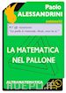 Alessandrini Paolo - La matematica nel pallone