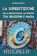 Nativo Floreana - La superstizione. Dalla Mesopotamia all'Europa tra religione e magia