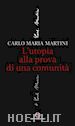 Martini Carlo Maria - L'utopia alla prova di una comunità