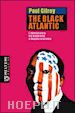 Gilroy Paul - The Black Atlantic. L'identità nera tra modernità e doppia coscienza