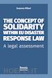 VILLANI SUSANNA - THE CONCEPT OF SOLIDARITY WITHIN EU DISASTER RESPONSE LAW. A LEGAL ASSESSMENT