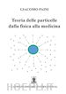 Giacomo Paini - Teoria delle particelle dalla fisica alla medicina