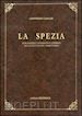 Casalis Goffredo - La Spezia. Descrizione geografico-storica della città e del territorio (rist. anast. Torino, 1850)