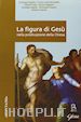 Sequeri Pierangelo - La figura di Gesù nella predicazione della Chiesa. Atti del Convegno di studio della Facoltà teologica dell'Italia settentrionale (Milano, 22-23 febbraio 2005)