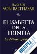 Balthasar Hans Urs von - Elisabetta della Trinità. La dottrina spirituale