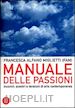 ALFANO MIGLIETTI FRANCESCA - MANUALE DELLE PASSIONI. INCONTRI, SCONTRI E TENSIONI DI ARTE CONTEMPORANEA