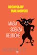MALINOWSKI BRONISLAW - MAGIA, SCIENZA, RELIGIONE