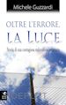 Guzzardi Michele - Oltre l'errore la luce. Ediz. integrale