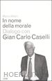 CASELLI GIANCARLO - IN NOME DELLA MORALE. DIALOGO CON GIAN CARLO CASELLI