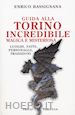 BASSIGNANA ENRICO - GUIDA ALLA TORINO INCREDIBILE, MAGICA E MISTERIOSA