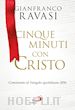 Ravasi Gianfranco - Cinque minuti con Cristo. Commento al Vangelo quotidiano 2016