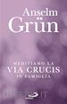 Grün Anselm - Meditiamo la Via Crucis in famiglia