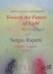 Rapetti Sergio - Towards the future of light. Monograph of Sergio Rapetti. Painter, sculptor, artist. Ediz. italiana e inglese
