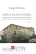 De Rose Luigi - Rose e la sua storia. Antichità, cultura e gestione amministrativa della giustizia. Vol. 1