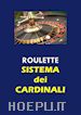 Francesco Di Lorenzo - Roulette. Sistema dei Cardinali