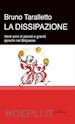 TARALLETTO BRUNO - LA DISSIPAZIONE. VENTI ANNI DI PICCOLI E GRANDI SPRECHI NEL BELPAESE