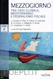 PAGANETTO L. (Curatore) - MEZZOGIORNO TRA CRISI GLOBALE, MEDITERRANEO E FEDERALISMO FISCALE