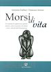 Iarrera Francesco - Morsi di vita. Un manuale di supporto per genitori, parenti e amici di persone che lottano contro i disturbi dell'alimentazione