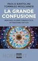 Bartolini Paolo; Moglianesi Tommaso - La grande confusione. New age, olismo terapeutico, attenzione critica