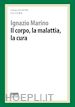 Marino Ignazio R. - Il corpo, la malattia, la cura. La cura responsabile