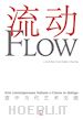 Pugliese M. Y.(Curatore); Feng P.(Curatore) - Flow. Arte contemporanea italiana e cinese in dialogo. Catalogo della mostra (17 settembre-1 novembre 2015)