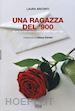 Arconti Laura - Una ragazza del '900. Ricordi di un'Italia diversa e storie di un'Italia che non c'è più