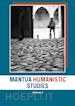 Notti E.(Curatore); Scarpanti E.(Curatore) - Mantua humanistic studies. Vol. 1
