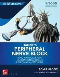 hadzic a.(curatore) - hadzic's peripheral nerve blocks and anatomy for ultrasound. guided and regional anesthesia