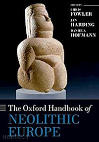 fowler chris (curatore); harding jan (curatore); hofmann daniela (curatore) - the oxford handbook of neolithic europe