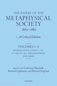 marshall catherine (curatore); lightman bernard (curatore); england richard (curatore) - the papers of the metaphysical society, 1869-1880