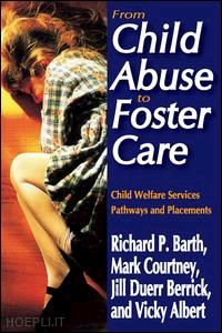 barth richard p.; courtney mark e.; berrick jill duerr; albert vicky n. - from child abuse to foster care