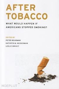 bearman peter; neckerman kathryn; wright leslie; neckerman kathryn - after tobacco – what would happen if america stopped smoking?